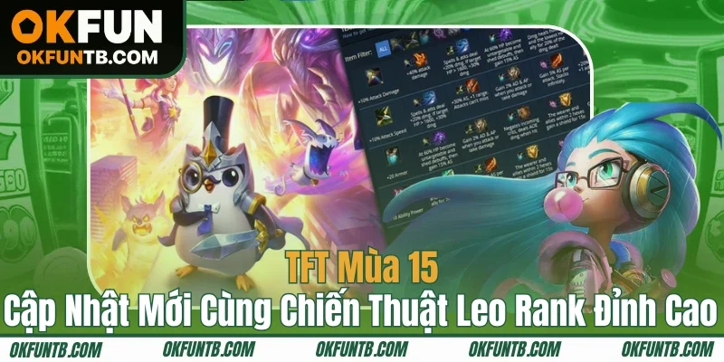 TFT Mùa 15 - Cập Nhật Mới Cùng Chiến Thuật Leo Rank Đỉnh Cao